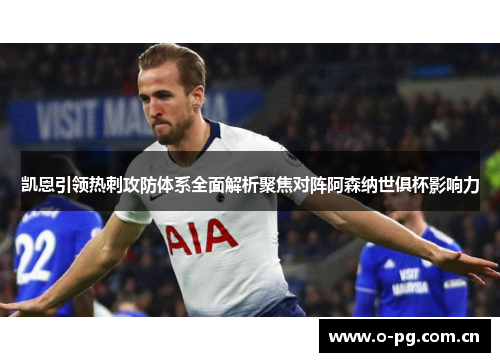 凯恩引领热刺攻防体系全面解析聚焦对阵阿森纳世俱杯影响力