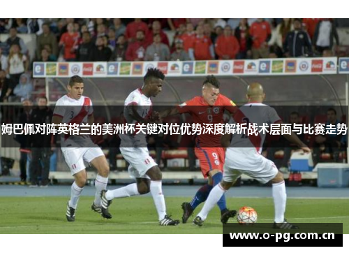 姆巴佩对阵英格兰的美洲杯关键对位优势深度解析战术层面与比赛走势